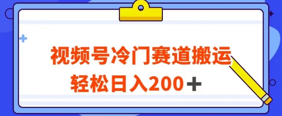 视频号最新冷门赛道搬运玩法，轻松日入200+【揭秘】111-小帅宝库